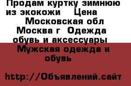 Продам куртку зимнюю из экокожи  › Цена ­ 1 490 - Московская обл., Москва г. Одежда, обувь и аксессуары » Мужская одежда и обувь   